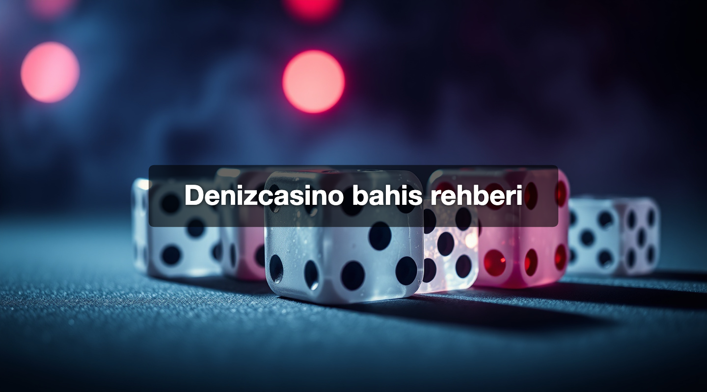 Denizcasino bahis rehberi